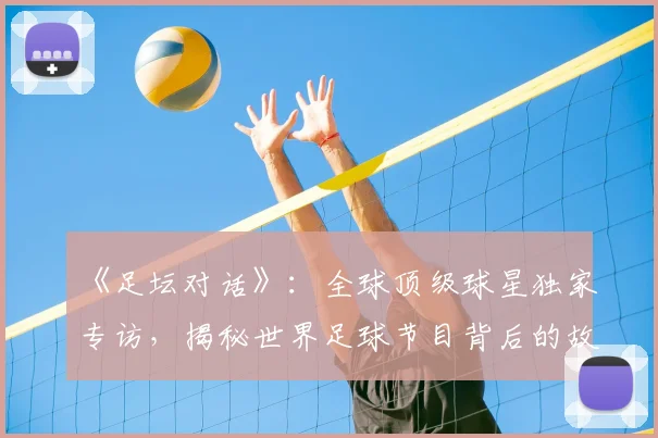 《足坛对话》：全球顶级球星独家专访，揭秘世界足球节目背后的故事_20260608195114